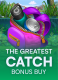 The Greatest Catch Bonus Buy