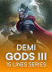 Demi Gods III 15 Lines Series
