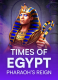 Times Of Egypt – Pharaoh’s Reign